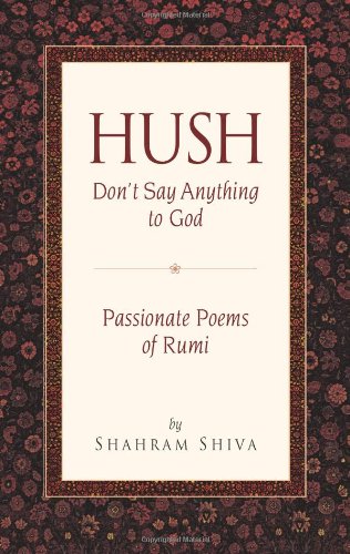 Stock image for Hush, Don't Say Anything to God: Passionate Poems of Rumi for sale by Wonder Book