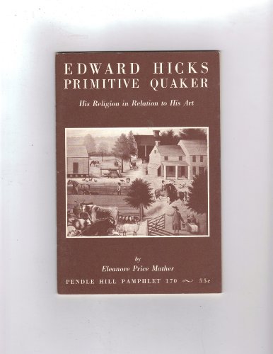 Edward Hicks Primitive Quaker: His Religion in Relation to His Art (Pendle Hill Pamphlet 170)