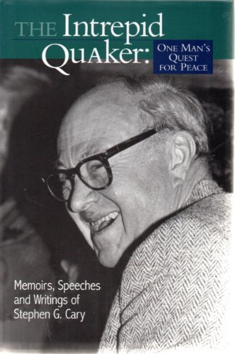 Stock image for The Intrepid Quaker: One Man's Quest for Peace : Memoirs, Speeches, and Writings of Stephen G. Cary for sale by More Than Words