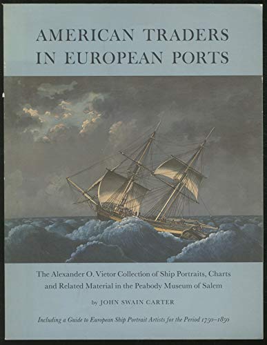 Beispielbild fr American Traders in European Ports: The Alexander O. Vietor Collection of Ship Portraits, Charts and Related Material in the Peabody Museum of Salem zum Verkauf von Wonder Book