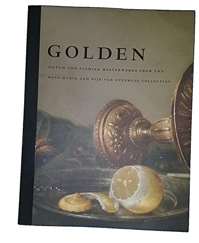 Imagen de archivo de Golden : Dutch and Flemish Masterworks from the Rose-Marie and Eijk Van Otterloo Collection a la venta por Better World Books Ltd