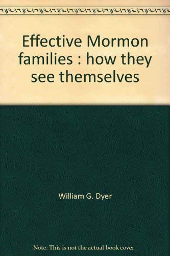 Effective Mormon families: How they see themselves (9780875790626) by Dyer, William G