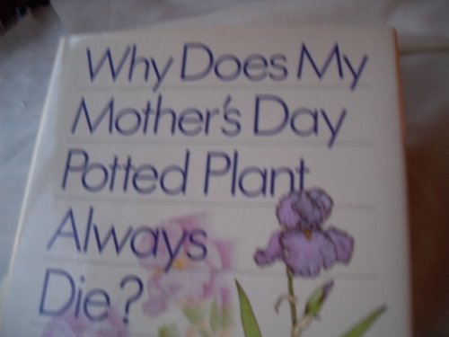 Stock image for Why Does My Mother's Day Potted Plant Always Die? for sale by Books of the Smoky Mountains