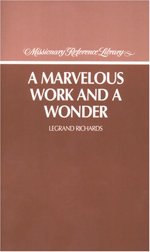 A marvelous work and a wonder (Missionary reference library) - LeGrand Richards