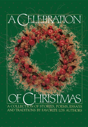 Stock image for A Celebration of Christmas: A Collection of Stories, Poems, Essays, and Traditions by Favorite Lds Authors. for sale by SecondSale