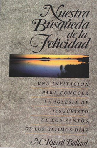Nuestra Busqueda De La Felicidad: Una Invitacion Para Conocer La Iglesia De Jesucristo De Los Santos De Los Ultimos Dias (Spanish Edition) (9780875799155) by M. Russell Ballard