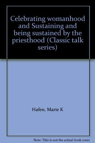 Celebrating womanhood and Sustaining and being sustained by the priesthood (Classic talk series) (9780875799773) by Hafen, Marie K