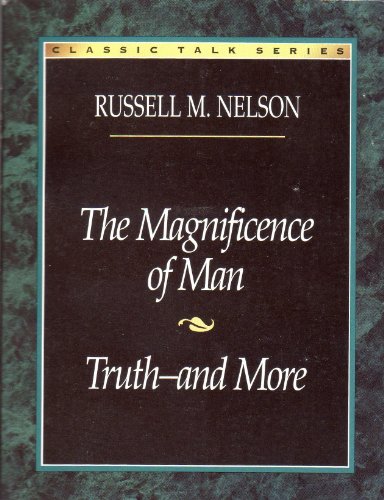 The Magnificence of Man: Truth--And More (Classic Talks Series) (9780875799858) by Nelson, Russell M.