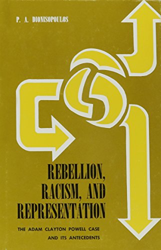 Rebellion Racism and Representation: The Adam Clayton Powell Case and Its Antecedents - Dionisopoulos, P. A.