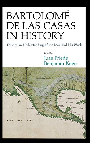 Bartolome de Las Casas in History: Toward an Understanding of the Man and His Work - Juan Friede and Bejamin Keen