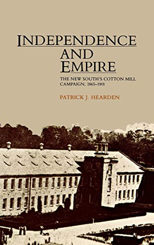 Independence and Empire: The New South's Cotton Mill Campaign, 1865-1901