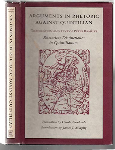 Beispielbild fr Arguments in Rhetoric Against Quintilian: Translation and Text of Peter Ramus*s Rhetoricae Distinctiones in Quintilianum (1549) (English and Latin Edition) zum Verkauf von dsmbooks