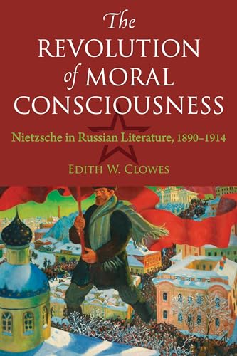 Imagen de archivo de The Revolution of Moral Consciousness: Nietzsche in Russian Literature, 1890-1914 (NIU Series in Slavic, East European, and Eurasian Studies) a la venta por Sequitur Books