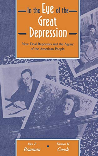 Stock image for IN THE EYE OF THE GREAT DEPRESSION: NEW DEAL REPORTERS AND THE AGONY OF THE AMERICAN PEOPLE for sale by Chapter 2 Books