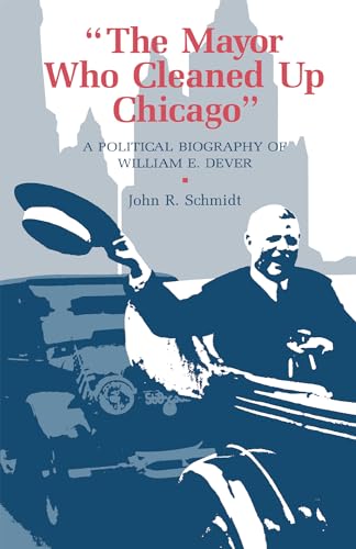 Beispielbild fr The Mayor Who Cleaned Up Chicago: A Political Biography of William E. Dever zum Verkauf von Works on Paper