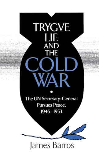 Trygve Lie and the Cold War: The UN Secretary-General pursues Peace, 1946-1953