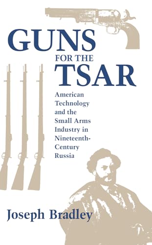 Stock image for Guns for the Tsar: American Technology and the Small Arms Industry in Nineteenth-Century Russia (NIU Series in Slavic, East European, and Eurasian Studies) for sale by East Kent Academic