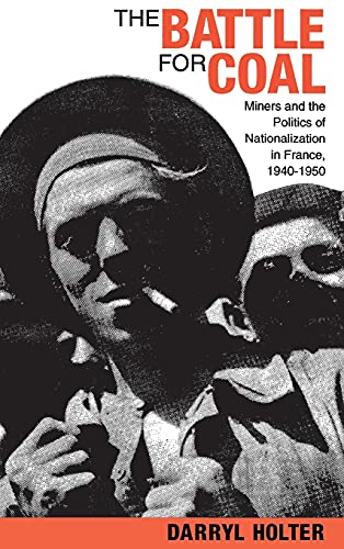 Beispielbild fr The Battle for Coal: Miners and the Politics of Nationalization in France, 1940-1950 zum Verkauf von Conover Books