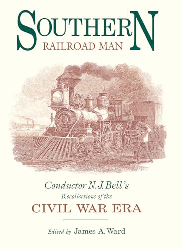 Southern Railroad Man: Conductor N. J. Bell's Recollections of the Civil War Era (Railroads in Am...