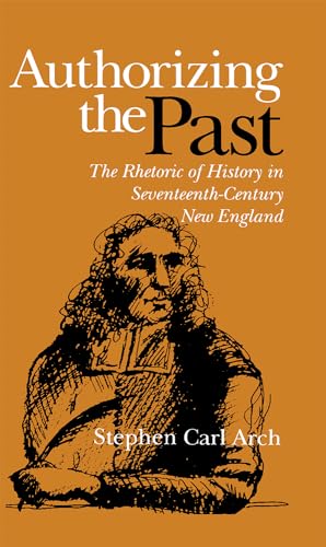 Stock image for Authorizing the Past: The Rhetoric of History in Seventeenth-Century New England for sale by Midtown Scholar Bookstore