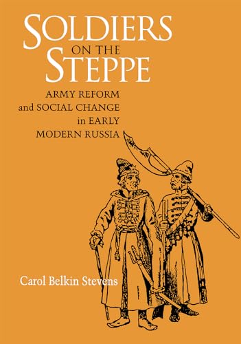 Soldiers on the Steppe: Army Reform and Social Change in Early Modern Russia (NIU Series in Slavic, East European, and Eurasian Studies) - Stevens, Carol Belkin