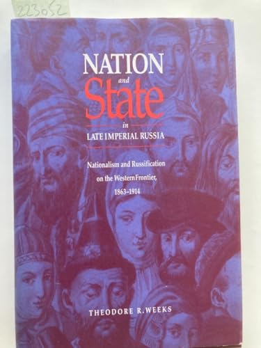 Stock image for Nation and State in Late Imperial Russia: Nationalism and Russification on the Western Frontier, 1863-1914 for sale by Front Cover Books