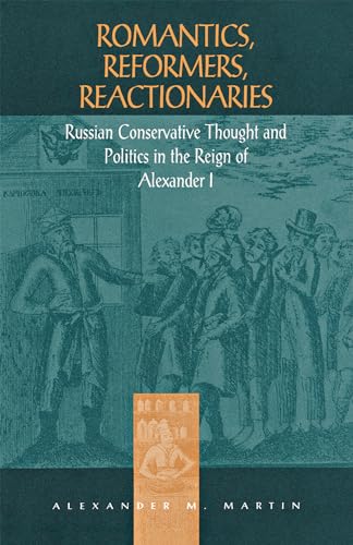 Beispielbild fr Romantics, Reformers, Reactionaries: Russian Conservative Thought and Politics in the Reign of Alexander I (NIU Series in Slavic, East European, and Eurasian Studies) zum Verkauf von Phatpocket Limited