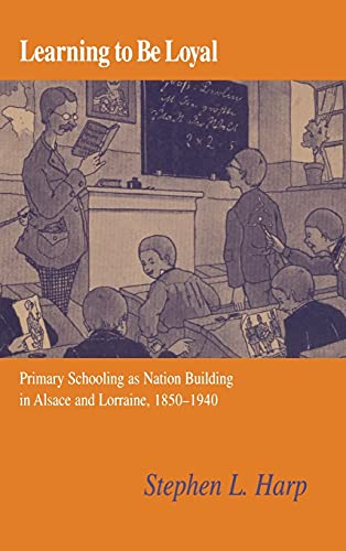 9780875802343: Learning to Be Loyal: Primary Schooling as Nation Building in Alsace and Lorraine, 1850–1940