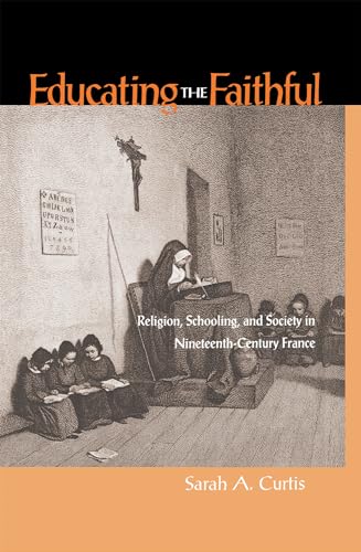 Educating the Faithful: Religion, Schooling, and Society in Nineteenth-Century France