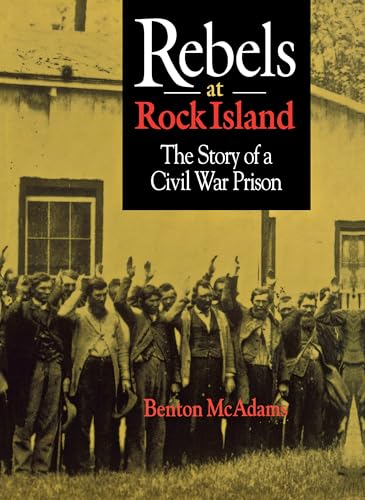 REBELS AT ROCK ISLAND / the Story of a Civil War Prison