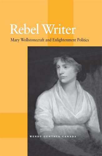 Beispielbild fr Rebel Writer: Mary Wollstonecraft and Enlightenment Politics zum Verkauf von ThriftBooks-Atlanta