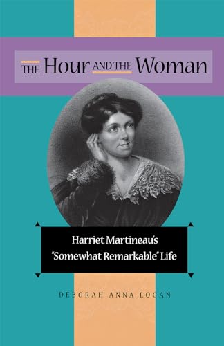 Stock image for The Hour and the Woman: Harriet Martineau's "Somewhat Remarkable" Life for sale by The Way We Were Bookshop