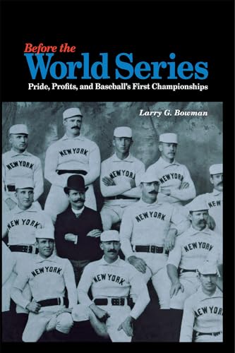 Before the World Series: Pride, Profits, and Baseball's First Championships (9780875803074) by Bowman, Larry G.