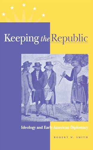 Keeping the Republic: Ideology and Early American Diplomacy (9780875803265) by Smith, Robert W.