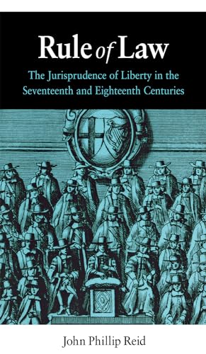 Rule of Law: The Jurisprudence of Liberty in the Seventeenth and Eighteenth Centuries (9780875803272) by Reid, John Phillip