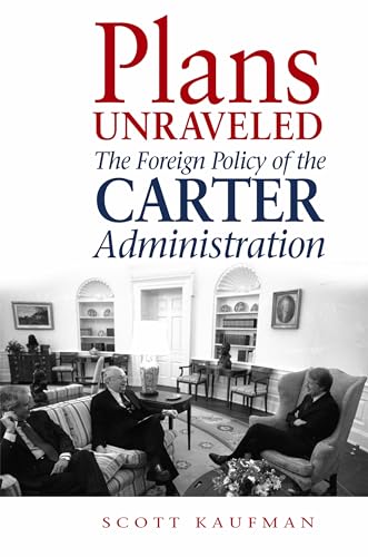 Plans Unraveled: The Foreign Policy of the Carter Administration (9780875803906) by Kaufman, Scott