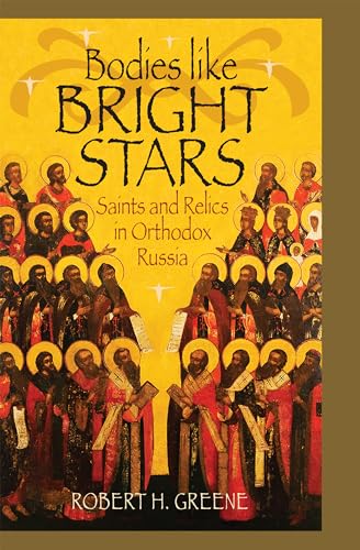 Bodies like Bright Stars: Saints and Relics in Orthodox Russia