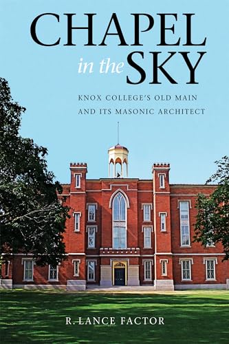 Stock image for Chapel in the Sky: Knox College's Old Main and Its Masonic Architect for sale by SecondSale