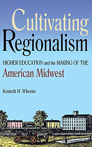 Stock image for Cultivating Regionalism: Higher Education and the Making of the American Midwest (Early American Places) for sale by Blue Vase Books