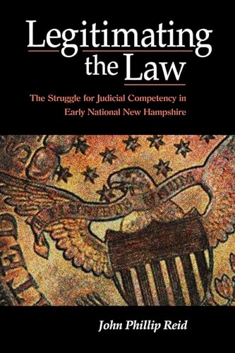 Legitimating the Law: The Struggle for Judicial Competency in Early National New Hampshire (9780875804514) by Reid, John Phillip