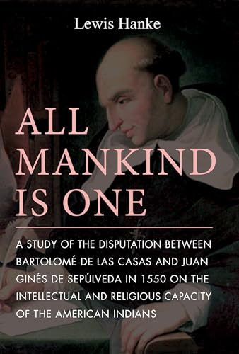 Beispielbild fr All Mankind Is One: A Study of the Disputation Between Bartolome De Las Casas and Juan Gines De Sepulveda in 1550 on the Religious and Intellectual Capacity of the American Indians zum Verkauf von SecondSale