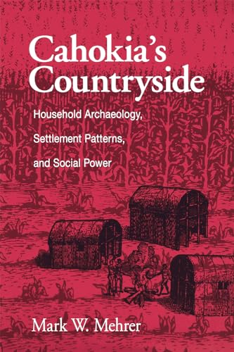 Beispielbild fr Cahokia's Countryside: Household Archaeology, Settlement Patterns, and Social Power zum Verkauf von Books From California