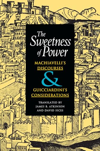 Imagen de archivo de The Sweetness of Power: Machiavelli's Discourses and Guicciardini's Considerations a la venta por GF Books, Inc.