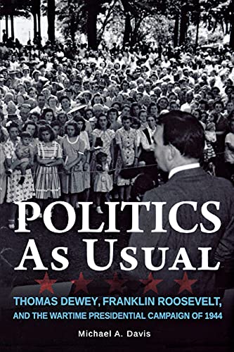 9780875807119: Politics as Usual: Thomas Dewey, Franklin Roosevelt, and the Wartime Presidential campaign of 1944