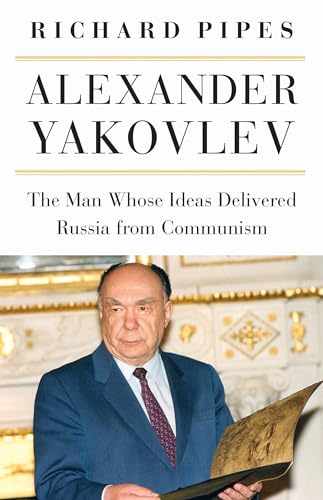 Stock image for Alexander Yakovlev : The Man Whose Ideas Delivered Russia from Communism for sale by Better World Books