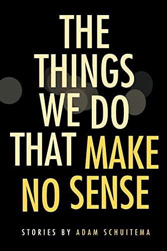 Stock image for The Things We Do That Make No Sense: Stories (Switchgrass Books) for sale by SecondSale