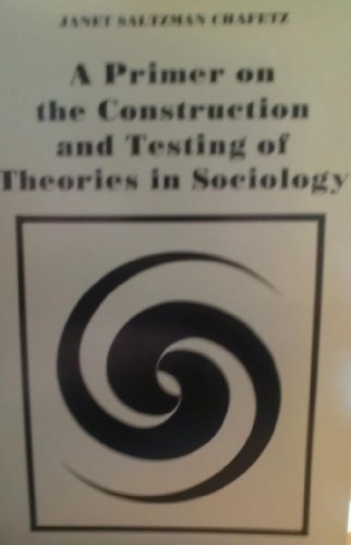 A primer on the construction and testing of theories in sociology (9780875812328) by Chafetz, Janet Saltzman