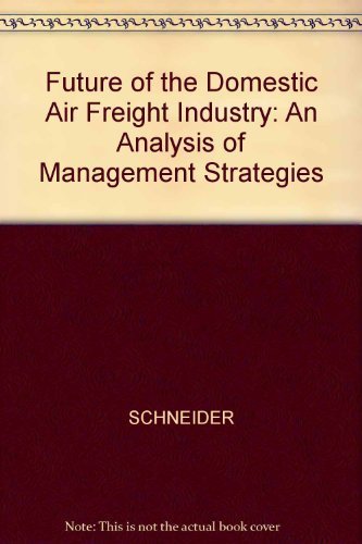 The Future of the U.S. Domestic Air Freight Industry: An Analysis of Management Strategies (9780875841069) by Schneider, Lewis M.