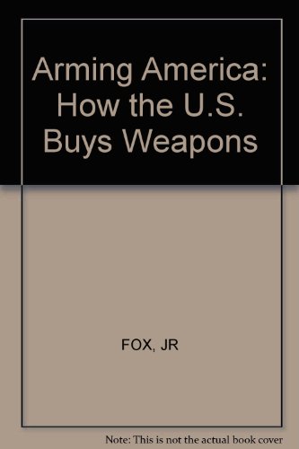 Arming America; How the U.S. Buys Weapons