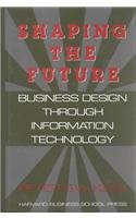 Beispielbild fr Shaping the Future : Business Design Through Information Technology zum Verkauf von Better World Books